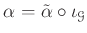 $\displaystyle \alpha=\tilde{\alpha}\circ \iota_{\mathcal G}
$