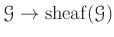 $\displaystyle \mathcal G \to \operatorname{sheaf}(\mathcal G)
$