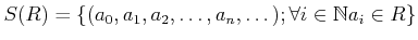 $\displaystyle S(R)=\{(a_0,a_1,a_2,\dots, a_n,\dots) ;
\forall i \in \mathbb{N}a_i \in R \}
$