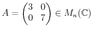 $\displaystyle A=
\begin{pmatrix}
3 & 0\\
0 & 7
\end{pmatrix}\in M_n({\mathbb{C}})
$