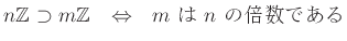 % latex2html id marker 1325
$\displaystyle n{\mbox{${\mathbb{Z}}$}}\supset m{\mbox{${\mathbb{Z}}$}}\quad {\Leftrightarrow}\quad \text{$m$  $n$ ܿǤ}
$