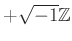 % latex2html id marker 1138
$ +\sqrt{-1} {\mbox{${\mathbb{Z}}$}}$