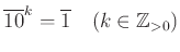 % latex2html id marker 816
$\displaystyle \overline{10}^k =\overline{1} \quad (k\in {\mbox{${\mathbb{Z}}$}}_{>0})
$