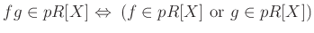 $\displaystyle fg\in p R[X]  {\Leftrightarrow} \left(f \in p R[X] \text{ or }g \in p R[X]\right)
$