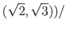 % latex2html id marker 978
$\displaystyle (\sqrt{2},\sqrt{3}))/$