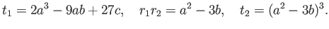 % latex2html id marker 787
$\displaystyle t_1=2 a^3 - 9 a b +27 c, \quad
r_1 r_2=a^2-3 b,\quad
t_2= (a^2-3b)^3.
$