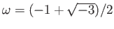 % latex2html id marker 772
$ \omega=(-1+\sqrt{-3})/2$