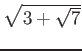 % latex2html id marker 1145
$ \sqrt{3+ \sqrt{7}}$