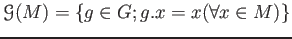 $\displaystyle \mathcal G(M)=\{ g \in G; g.x=x (\forall x \in M)\}
$