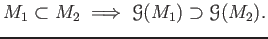 $\displaystyle M_1\subset M_2 \implies \mathcal G (M_1)\supset \mathcal G(M_2).
$