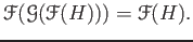 $\displaystyle \mathcal F (\mathcal G (\mathcal F(H))) =\mathcal F(H).
$