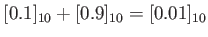 $\displaystyle [0.1]_{10}+ [0.9]_{10}=[0.01]_{10}$