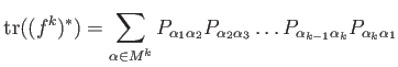 $\displaystyle \operatorname{tr}((f^k)^*)=
\sum_{\alpha\in M^k}
P_{\alpha_1\alp...
...} P_{\alpha_2 \alpha_3} \dots
P_{\alpha_{k-1} \alpha_k} P_{\alpha_k \alpha_1}
$