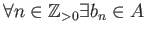 $\displaystyle \forall n\in \mathbb{Z}_{>0} \exists b_n\in A$