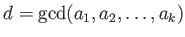 $\displaystyle d=\gcd(a_1,a_2,\dots,a_k)
$