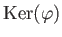 $ \operatorname{Ker}(\varphi) $