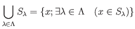 % latex2html id marker 949
$\displaystyle \bigcup_{\lambda \in \Lambda} S_\lambda
=\{ x ; \exists \lambda \in \Lambda \quad (x \in S_\lambda)\}
$