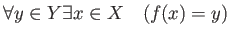 % latex2html id marker 1133
$ \forall y\in Y \exists x \in X \quad (f(x)=y) $