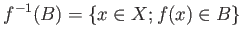 $\displaystyle {f}^{-1}(B)=\{ x \in X ; f(x)\in B\}
$