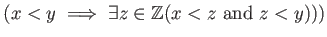 $ ( x<y \implies \exists z\in {\mbox{${\mathbb{Z}}$}}( x<z \text{ and } z<y)))$