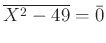 $ \overline{ X^2-49}=\bar{0}$