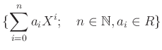 % latex2html id marker 1295
$\displaystyle \{\sum_{i=0}^n a_iX^i ;\quad n\in \mathbb{N}, a_i \in R\}
$