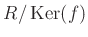 $ R/\operatorname{Ker}(f)$