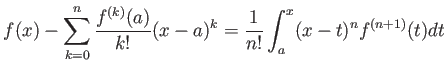 $\displaystyle f(x)- \sum_{k=0}^n \frac{f^{(k)}(a)}{k!} (x-a)^k
=\frac{1}{n!} \int_a^x (x-t)^n f^{(n+1)}(t) dt
$