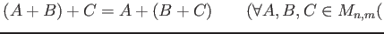 % latex2html id marker 847
$ (A+B)+C= A+(B+C)\qquad (\forall A,B,C \in M_{n,m}($