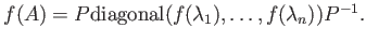 $ f(A)=P {\operatorname{diagonal}}(f(\lambda_1),\dots,f(\lambda_n))P^{-1}.$