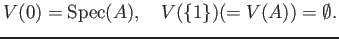 % latex2html id marker 870
$ V(0)=\operatorname{Spec}(A), \quad V(\{1\})(=V(A))=\emptyset.$