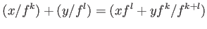 $\displaystyle (x /f^k) + (y/f^l)=(x f^l +y f^k/ f^{k+l})
$