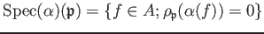 $\displaystyle \operatorname{Spec}(\alpha)(\mathfrak{p})=\{ f \in A; \rho_\mathfrak{p}(\alpha(f))=0 \}
$