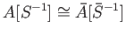 $\displaystyle A[S^{-1}]\cong\bar{A}[\bar{S}^{-1}]
$