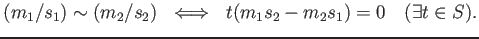 % latex2html id marker 1073
$\displaystyle (m_1/s_1)\sim (m_2/s_2) \ \iff \ t (m_1 s_2 -m_2 s_1)=0 \quad (\exists t \in S).
$