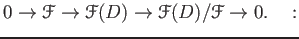 % latex2html id marker 716
$\displaystyle 0 \to \mathcal F \to \mathcal F(D) \to \mathcal F(D)/\mathcal F \to 0.
\quad :$