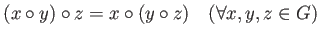 % latex2html id marker 1245
$\displaystyle (x\circ y) \circ z =x \circ (y\circ z) \quad (\forall x,y,z \in G)
$