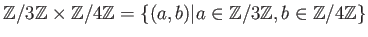 $ {\mbox{${\mathbb{Z}}$}}/3{\mbox{${\mathbb{Z}}$}}\times {\mbox{${\mathbb{Z}}$}}...
...\mbox{${\mathbb{Z}}$}}, b\in {\mbox{${\mathbb{Z}}$}}/4{\mbox{${\mathbb{Z}}$}}\}$