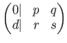 % latex2html id marker 853
$\displaystyle \begin{pmatrix}
0 \vert & p & q \\
d \vert & r & s
\end{pmatrix}$