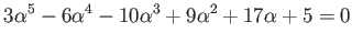 $\displaystyle 3\alpha ^5 -6 \alpha^4 -10\alpha^3+9 \alpha^2+17 \alpha+5=0
$