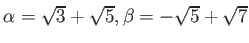 % latex2html id marker 1283
$ \alpha=\sqrt{3}+ \sqrt{5}, \beta=-\sqrt{5}+\sqrt{7}$