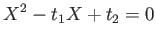 $\displaystyle X^2-t_1 X +t_2=0
$