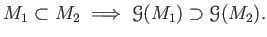 $\displaystyle M_1\subset M_2 \implies \mathcal G (M_1)\supset \mathcal G(M_2).
$