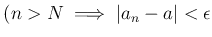 $\displaystyle (n>N\implies \vert a_n -a\vert<\epsilon
$