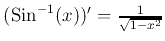 % latex2html id marker 894
$ (\operatorname{Sin}^{-1}(x))'=\frac{1}{\sqrt{1-x^2}}$