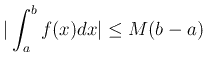 % latex2html id marker 847
$\displaystyle \vert\int_a^b f(x) dx\vert \leq M(b-a)
$