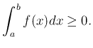 % latex2html id marker 798
$\displaystyle \int_a^b f(x) d x \geq 0.
$