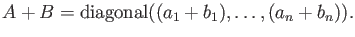 $ A+B={\operatorname{diagonal}}((a_1+b_1),\dots, (a_n+b_n)).$