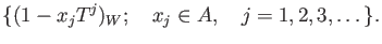 % latex2html id marker 1281
$\displaystyle \{(1-x_j T^j)_W; \quad x_j \in A,\quad j=1,2,3,\dots \}.
$