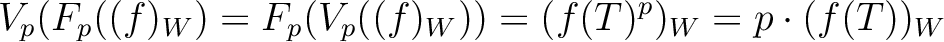 $\displaystyle V_p(F_p((f)_W)=F_p (V_p((f)_W))=(f(T)^p)_W=p \cdot (f(T))_W
$